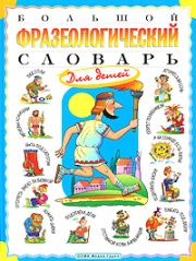 Большой фразеологический словарь для детей